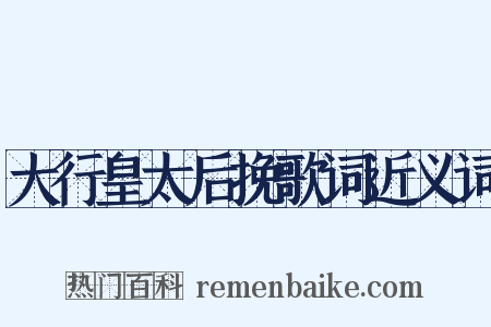 大行皇太后挽歌词近义词是什么意思的图片